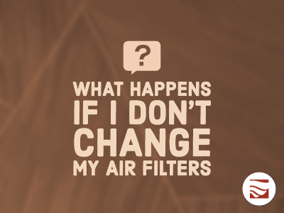 What Happens if I Don’t Change My Air Filters